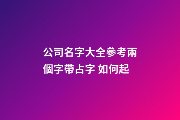 公司名字大全參考兩個字帶占字 如何起-第1張-公司起名-玄機派